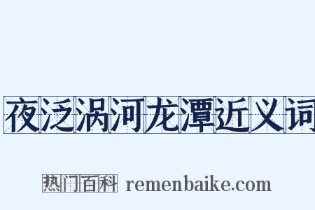 夜泛涡河龙潭近义词是什么意思的图片